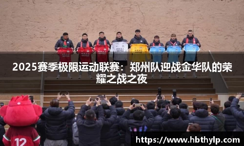 2025赛季极限运动联赛：郑州队迎战金华队的荣耀之战之夜
